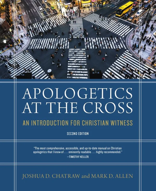 Apologetics at the Cross, Second Edition by Joshua D. Chatraw & Mark D. Allen