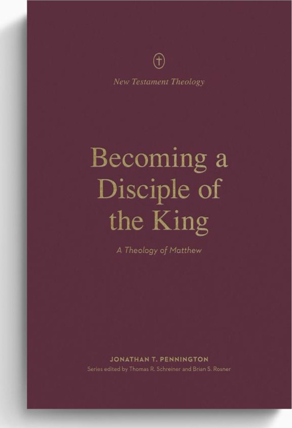 Becoming a Disciple of the King by Jonathan T. Pennington