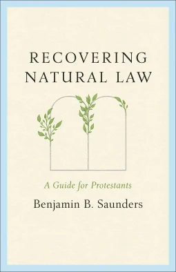 Recovering Natural Law by Benjamin B. Saunders
